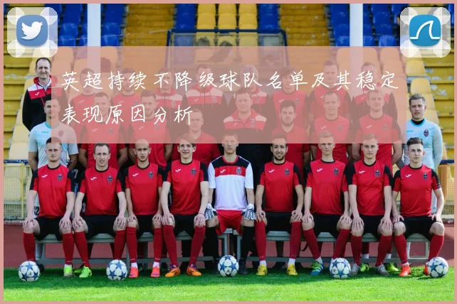 英超持续不降级球队名单及其稳定表现原因分析