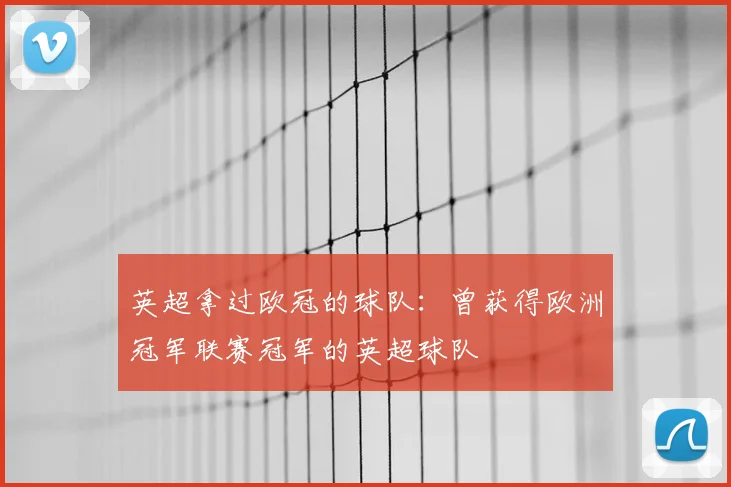 英超拿过欧冠的球队：曾获得欧洲冠军联赛冠军的英超球队